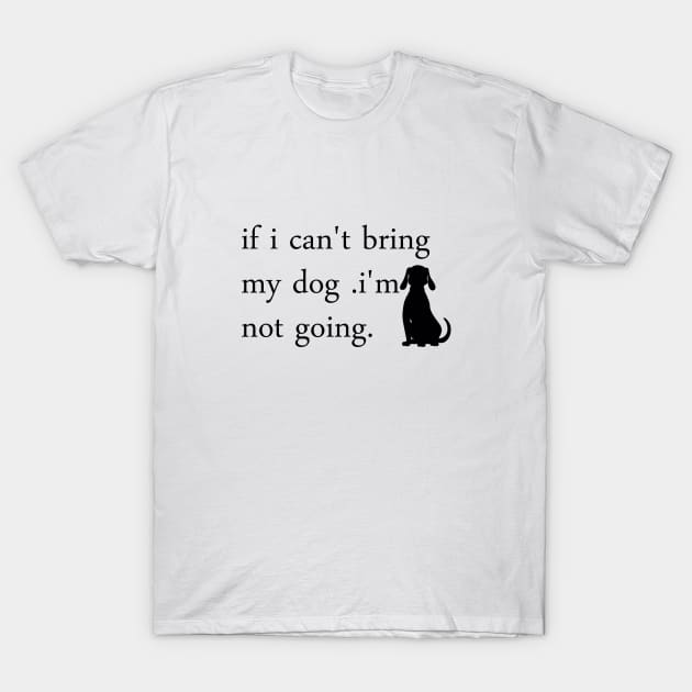 If I Can't Bring My Dog I'm Not Going T-Shirt T-Shirt by yassinstore